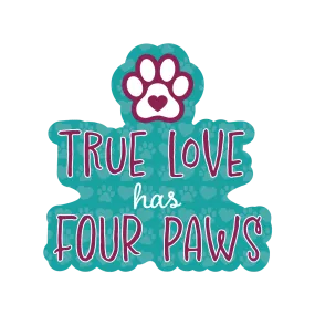 3" Sticker - True Love Has Four Paws